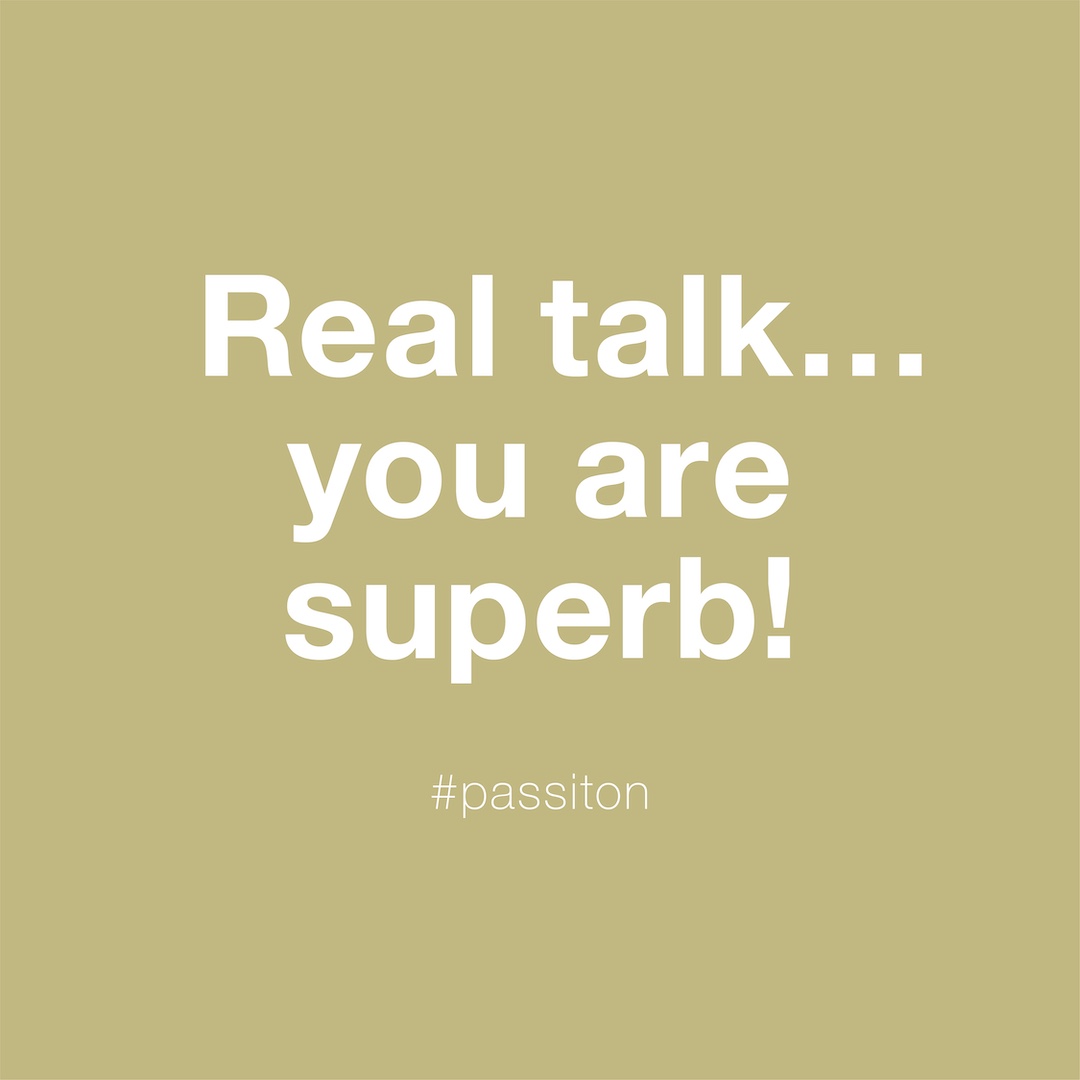 Real talk… you are superb!