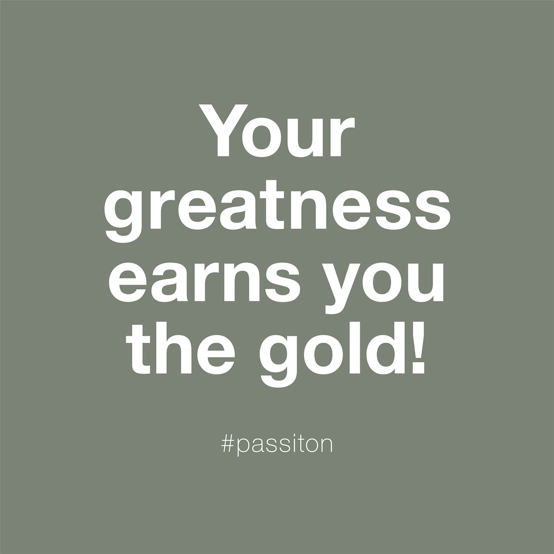 Your greatness earns you the gold!