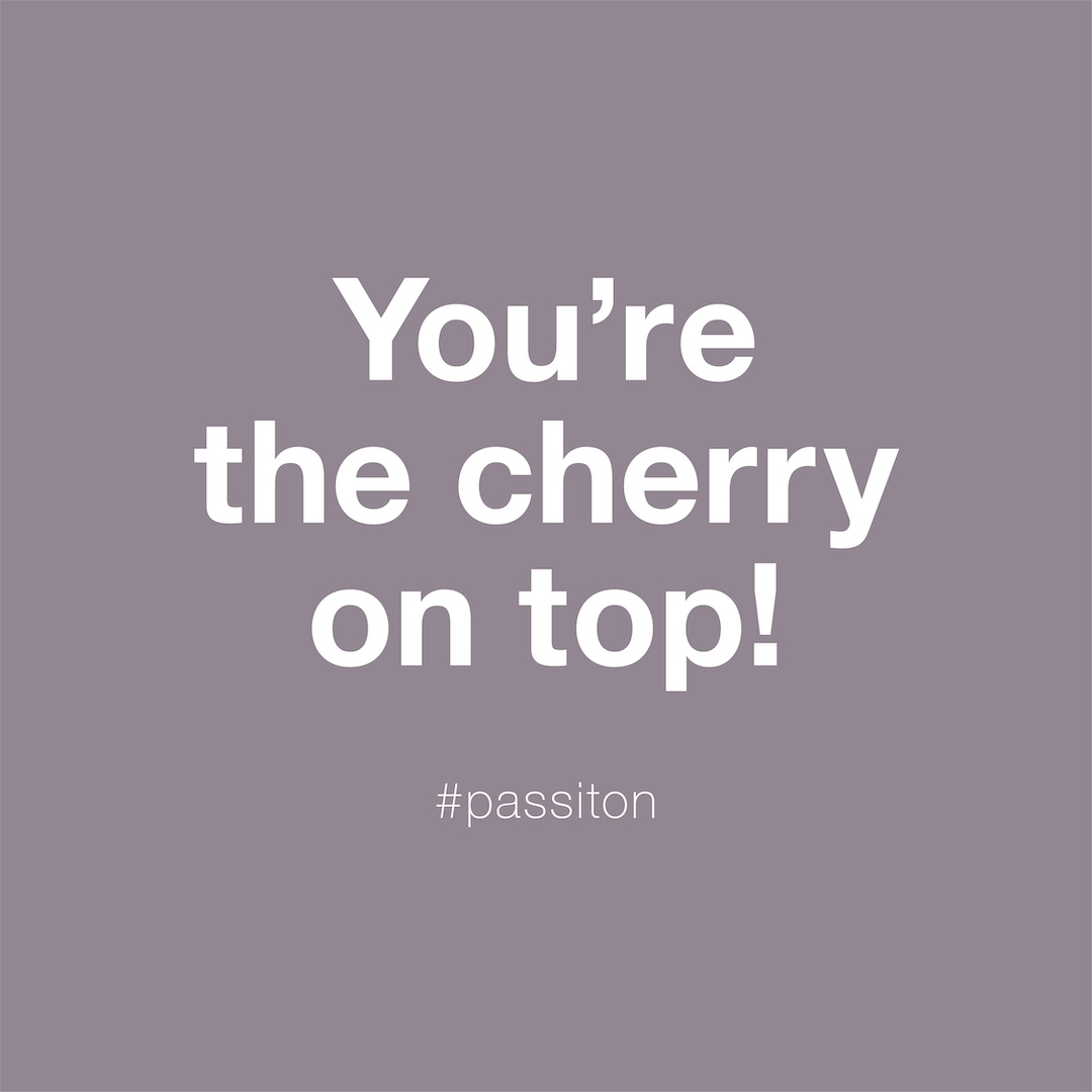 You’re the cherry on top!